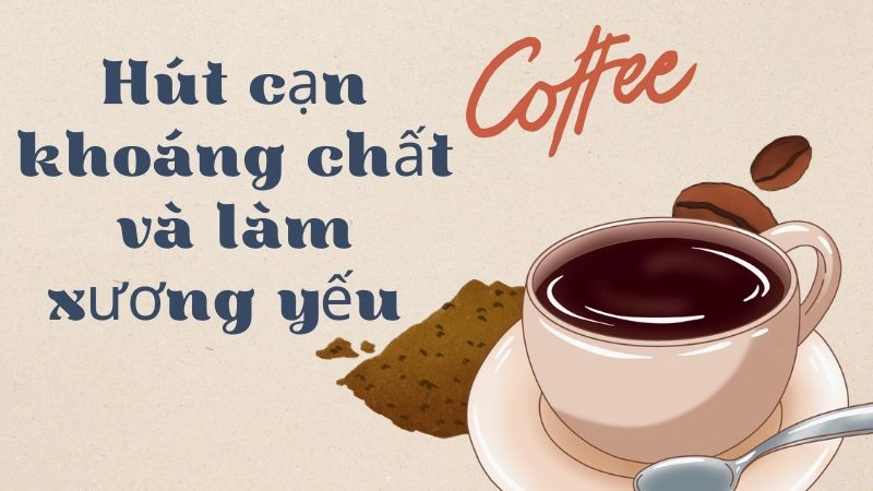 Hút cạn khoáng chất và làm xương yếu dần theo năm tháng