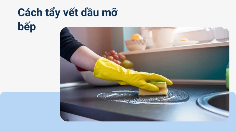 Đánh bay vết bẩn nhờ cách làm sạch vết dầu mỡ trên bếp