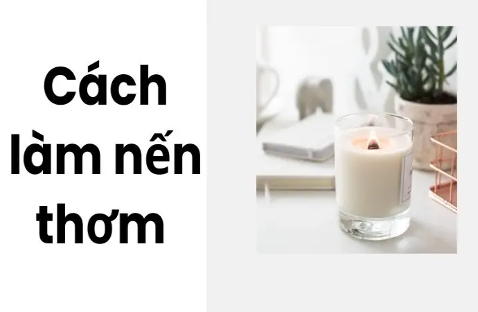 Cách làm nến thơm dễ thực hiện, tặng quà cực ý nghĩa