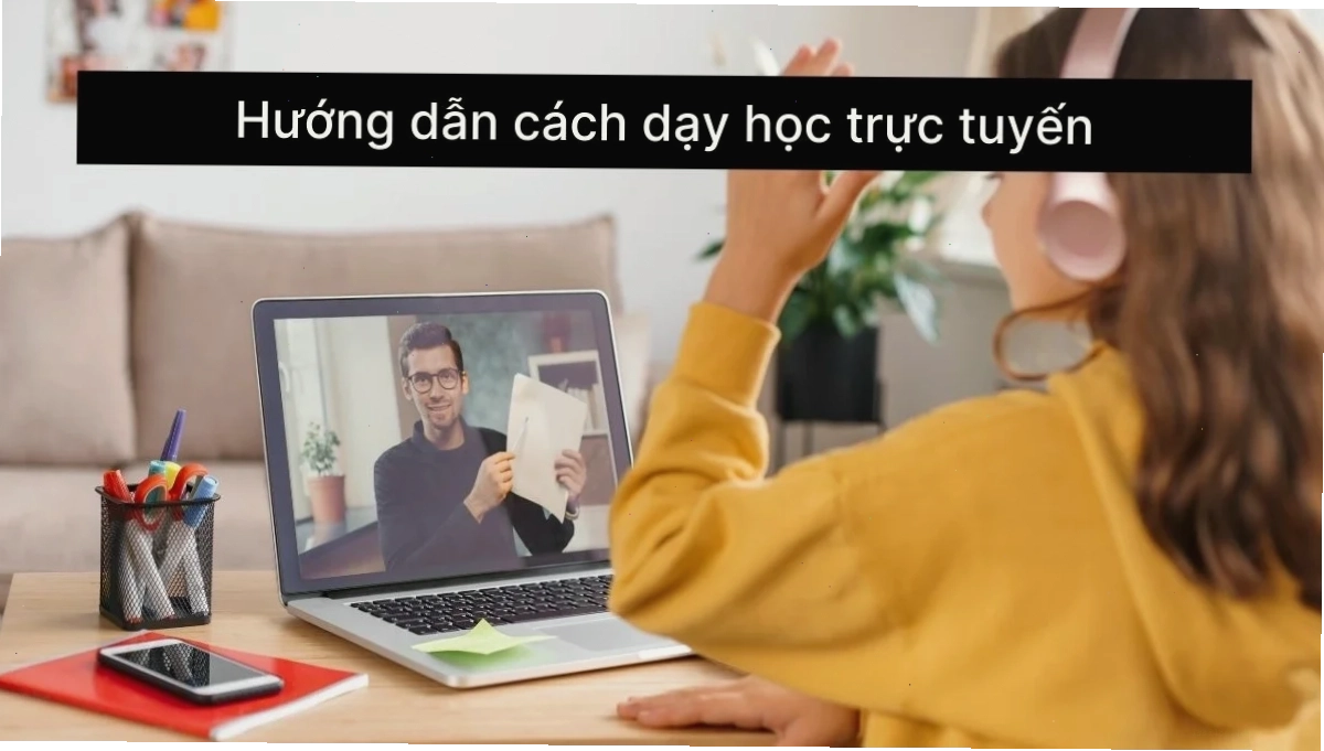 hướng dẫn sử dụng các công cụ học trực tuyến hiệu quả giúp tăng tương tác