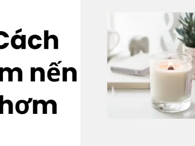 Cách làm nến thơm dễ thực hiện, tặng quà cực ý nghĩa